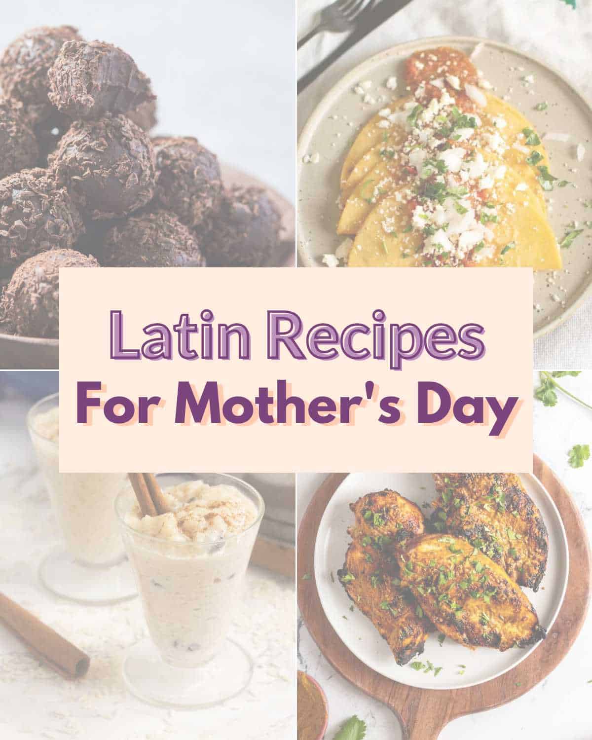 A collage of top right brigadeiros, top left entomatadas, bottom right arroz con leche, bottom left pollo asado and text overlay "Latin Recipes for Mother's Day".